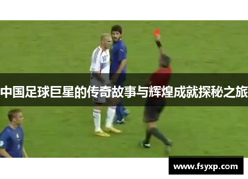 中国足球巨星的传奇故事与辉煌成就探秘之旅