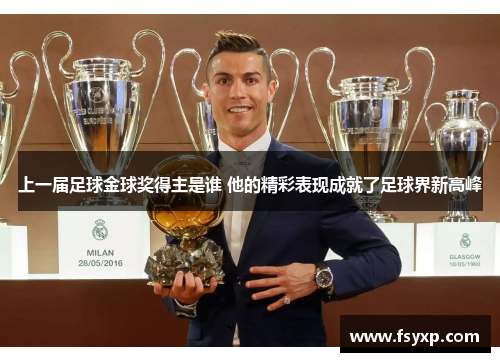 上一届足球金球奖得主是谁 他的精彩表现成就了足球界新高峰