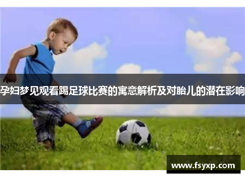 孕妇梦见观看踢足球比赛的寓意解析及对胎儿的潜在影响