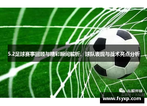 5.2足球赛事回顾与精彩瞬间解析，球队表现与战术亮点分析